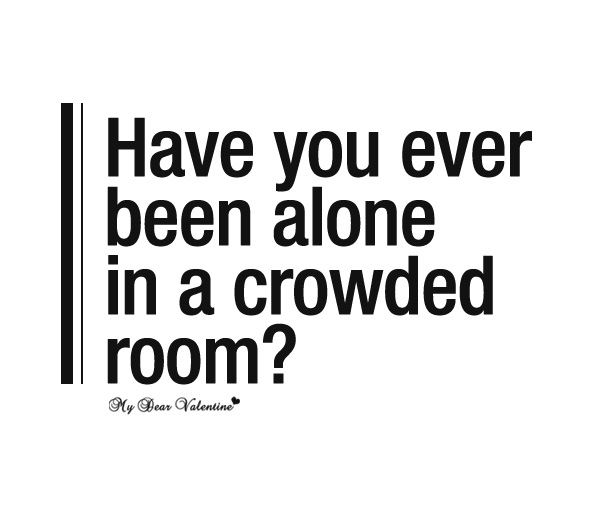 Have You Ever Been Alone In A Crowded Room Crowded Quotes. QuotesGram