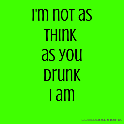 Im Not Drunk Quotes QuotesGram Im Not Drunk Quotes QuotesGram