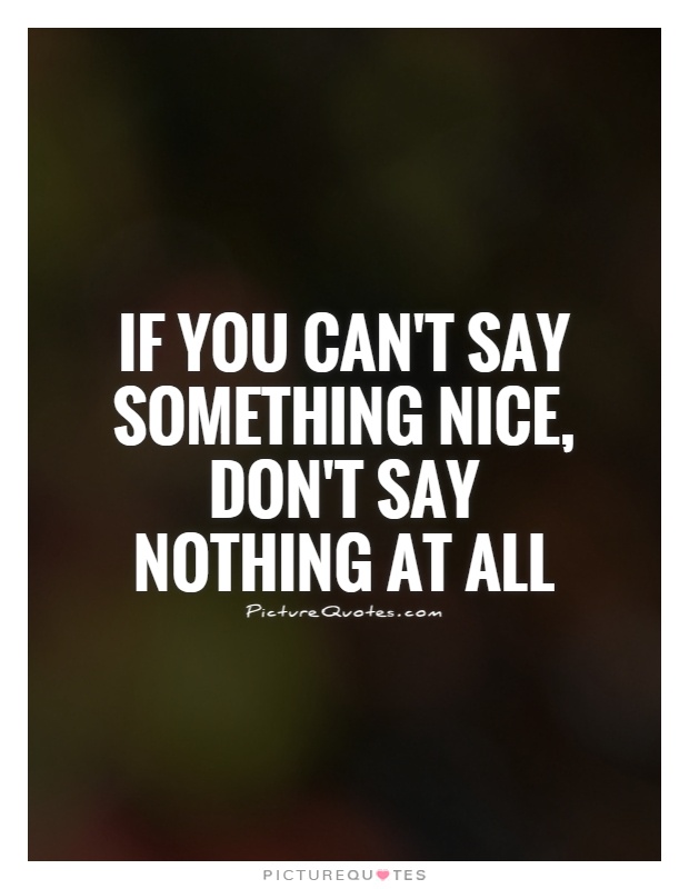 If You Cant Say Anything Nice Quotes. QuotesGram