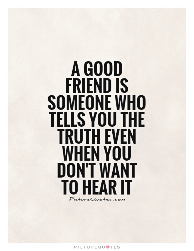 True Friend Tells You Truth Quotes QuotesGram