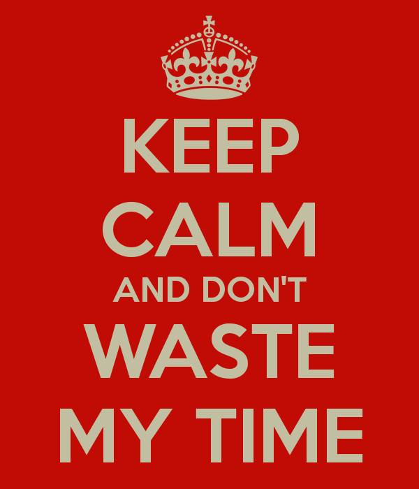 Sometimes i don t know. Don't waste time. Waste my time. Don 't waste my time.. Waste in my time.