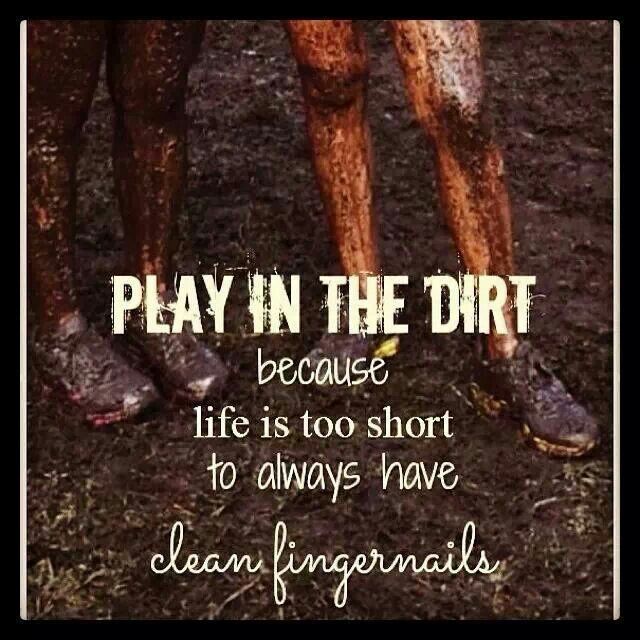 Quotes About Playing In Dirt. QuotesGram