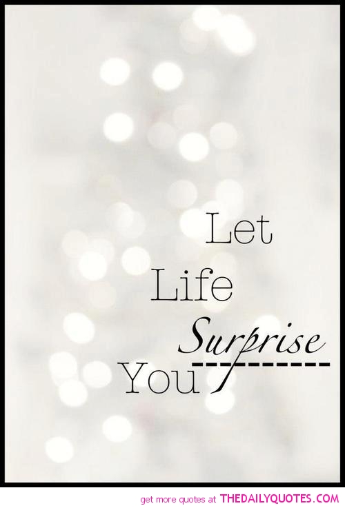 Let me life my life. Life is Full of Surprises quotes.