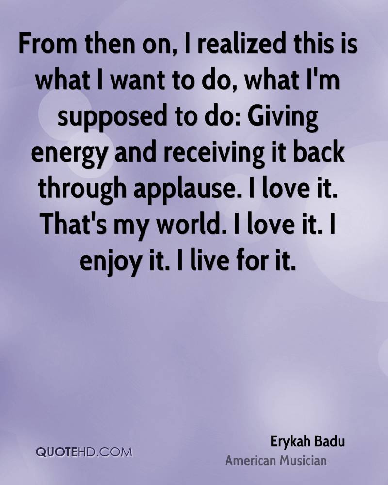 Erykah Badu Quote - From then on I realized this is what I.