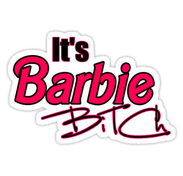 Bitch its barbie 