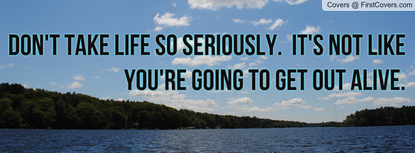Not Taking Life Seriously Quotes. QuotesGram