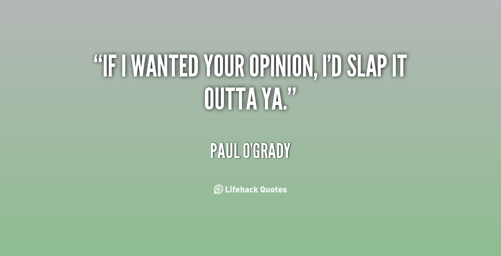 if-i-wanted-your-opinion-quotes-quotesgram