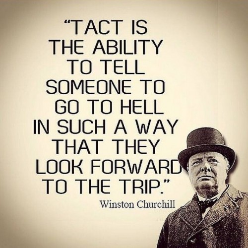 1393817148-Tact-is-the-ability-to-tell-someone-to-go-to-hell-in-such-a-way-that-they-look-forward-to-the-trip_-Winston-Churchill-Quotes-500x500.jpg
