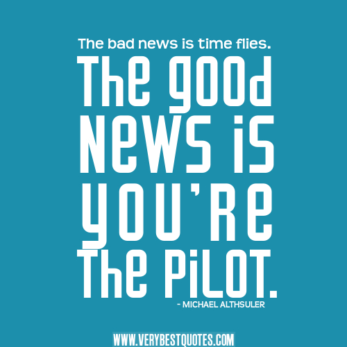 260703390 Motivational quotes tiime quotes inspirational quotes The bad news is time flies_ The good news is you___re the pilot_
