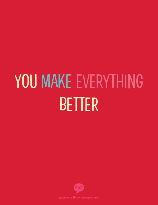 You Make Everything Better Quotes. QuotesGram