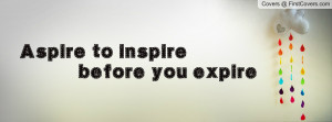 Aspire to inspire before you Profile Facebook Covers