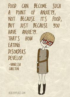 ... have anxiety. That's how eating disorders develop. www.HealthyPlace