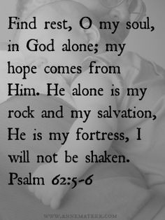 Psalm 62:5-6 (KJV) ~~ My soul, wait thou only upon God; for my ...
