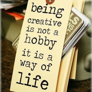 being creative is not a hobby. it is way of life