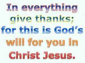 In Everything Give Thanks; For This Is God”s Will For You In Christ ...