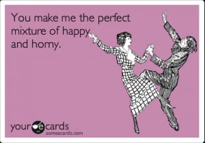 You Make Me The Perfect Mixture Of Happy And Horny: Quote About You ...