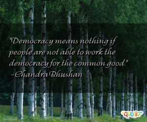 democracy means nothing if people are not able to work the democracy ...