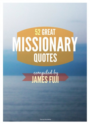 52 great missionary quotes james fuji 52 great missionary quotes