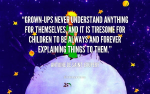 quote-Antoine-de-Saint-Exupery-grown-ups-never-understand-anything-for ...