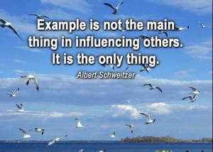 Example is not the main thing in influencing others.It is the only ...
