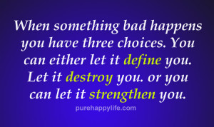 When something bad happens you have three choices. You can either let ...