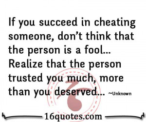 you succeed in cheating someone, don't think that the person is a fool ...