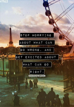 Stop worrying about what can go wrong...