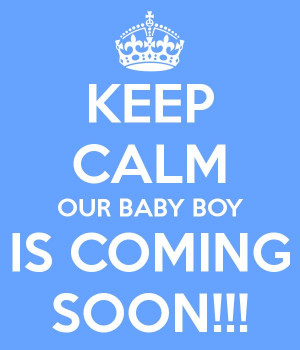 KEEP CALM OUR BABY BOY IS COMING SOON!!!Baby Boy