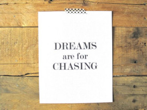 Dreams are for Chasing Print