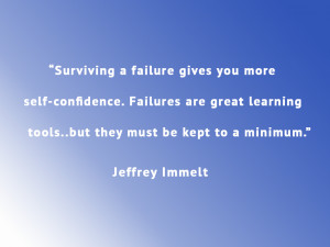 Surviving a failure gives you more self-confidence. Failures are great ...
