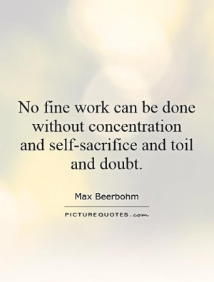 ... concentration and self-sacrifice and toil and doubt Picture Quote #1