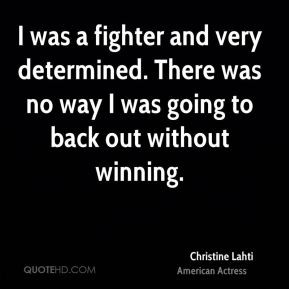 Christine Lahti - I was a fighter and very determined. There was no ...
