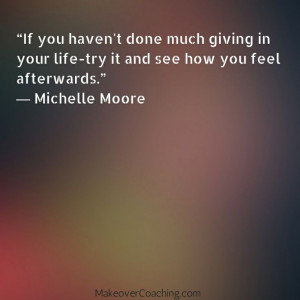 If you haven't done much giving in your life-try it and see how you ...