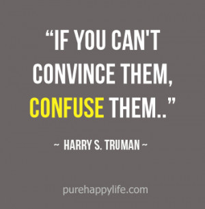 Positive Quote: If you can’t convince them, confuse them.