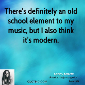 There's definitely an old school element to my music, but I also think ...