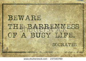 the bareness of busy life - ancient Greek philosopher Socrates quote ...