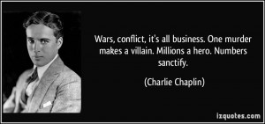 ... makes a villain. Millions a hero. Numbers sanctify. - Charlie Chaplin