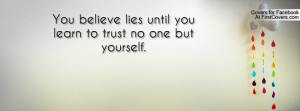 you believe lies until you learn to trust no one but yourself ...