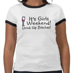 Its Girls Weekend Drink Up Bitches T Shirts