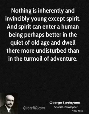 Nothing is inherently and invincibly young except spirit. And spirit ...