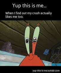 This is me when I find out my crush actually likes me too.