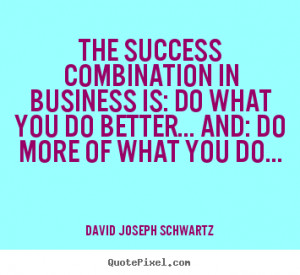 ... in business is: do what.. David Joseph Schwartz good success quote