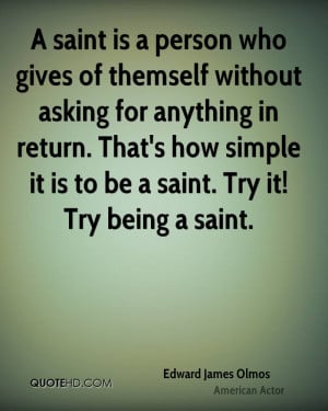 ... . That's how simple it is to be a saint. Try it! Try being a saint