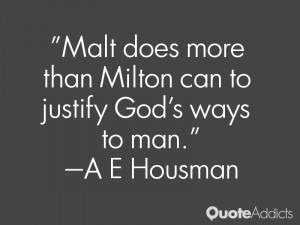 And malt does more than Milton can to justify God's ways to man.