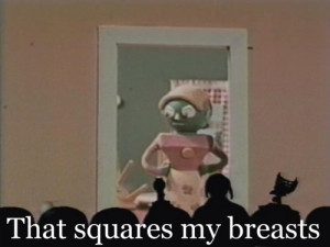 Gumby's mom and probably my favorite MST3K quote.