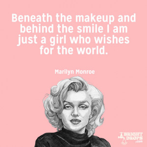 Beneath the makeup and behind the smile I am just a girl who wishes ...