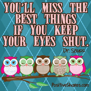 You'll miss the best things if you keep your eyes shut.