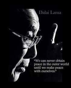 in the outer world until we make Peace within ourselves .. Dalai Lama ...