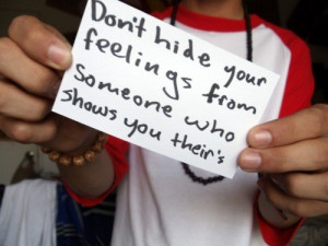 Don't hide your feelings from someone who shows you their's
