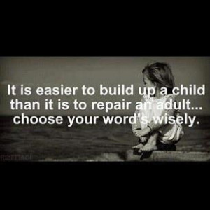 It is easier to build up a child than it is to repair an adult choose ...